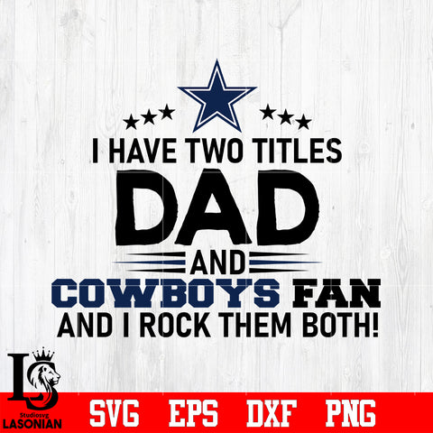 Dallas Cowboys Football Dad, I Have two titles Dad and Cowboys fan and i rock them both svg eps dxf png file