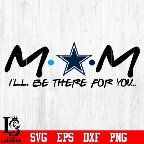 Dallas Cowboys Mom I'll be there for you Svg Dxf Eps Png file