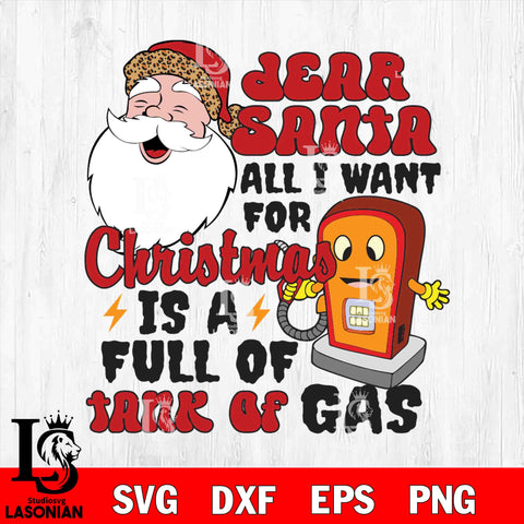 Dear santa all i want for christmas is a full off Tank Of Gas svg eps dxf png file , Digital download