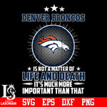 Denver Broncos is not a matter of life and death it's much more important than that Svg Dxf Eps Png file