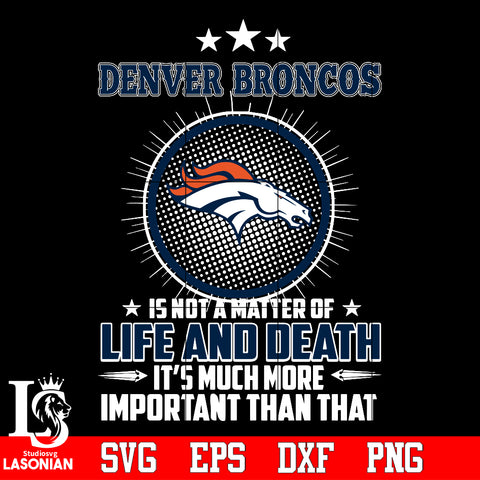 Denver Broncos is not a matter of life and death it's much more important than that Svg Dxf Eps Png file