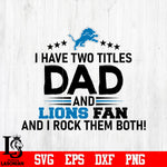 Detroit Lions Football Dad, I Have two titles Dad and Lions fan and i rock them both svg eps dxf png file