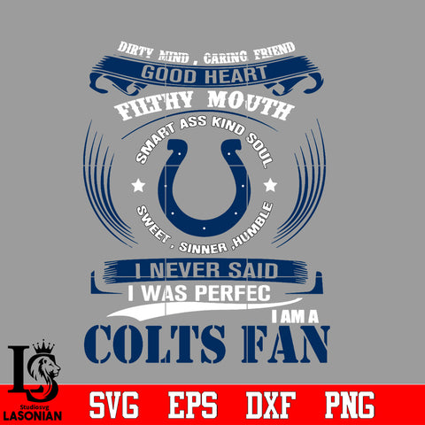 Dirty mind, Caring Friend Good Heart Filthy Mouth,Smart ass Kind Soul,Sweet,Sinner,Humble, I Never Said I Was Perfect, I Am A Indianapolis Colts Svg Dxf Eps Png file Svg Dxf Eps Png file