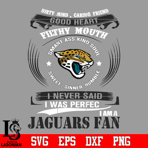 Dirty mind, Caring Friend Good Heart Filthy Mouth,Smart ass Kind Soul,Sweet,Sinner,Humble, I Never Said I Was Perfect, I Am A Jacksonville Jaguars Svg Dxf Eps Png file Svg Dxf Eps Png file