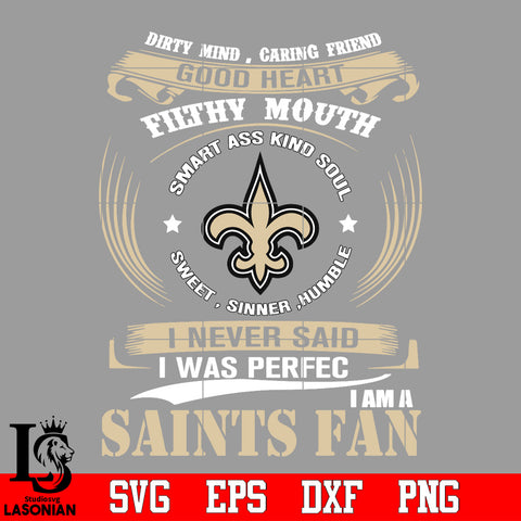 Dirty mind, Caring Friend Good Heart Filthy Mouth,Smart ass Kind Soul,Sweet,Sinner,Humble, I Never Said I Was Perfect, I Am A New Orleans Saints Svg Dxf Eps Png file Svg Dxf Eps Png file
