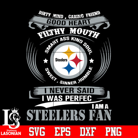 Dirty mind, Caring Friend Good Heart Filthy Mouth,Smart ass Kind Soul,Sweet,Sinner,Humble, I Never Said I Was Perfect, I Am A Pittsburgh Steelers Svg Dxf Eps Png file Svg Dxf Eps Png file