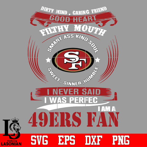 Dirty mind, Caring Friend Good Heart Filthy Mouth,Smart ass Kind Soul,Sweet,Sinner,Humble, I Never Said I Was Perfect, I Am A San Francisco 49ers Svg Dxf Eps Png file Svg Dxf Eps Png file