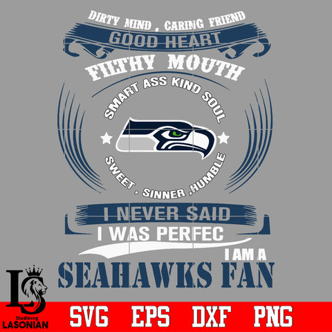 Dirty mind, Caring Friend Good Heart Filthy Mouth,Smart ass Kind Soul,Sweet,Sinner,Humble, I Never Said I Was Perfect, I Am A Seattle Seahawks Svg Dxf Eps Png file Svg Dxf Eps Png file