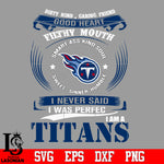 Dirty mind, Caring Friend Good Heart Filthy Mouth,Smart ass Kind Soul,Sweet,Sinner,Humble, I Never Said I Was Perfect, I Am A Tennessee Titans Svg Dxf Eps Png file Svg Dxf Eps Png file