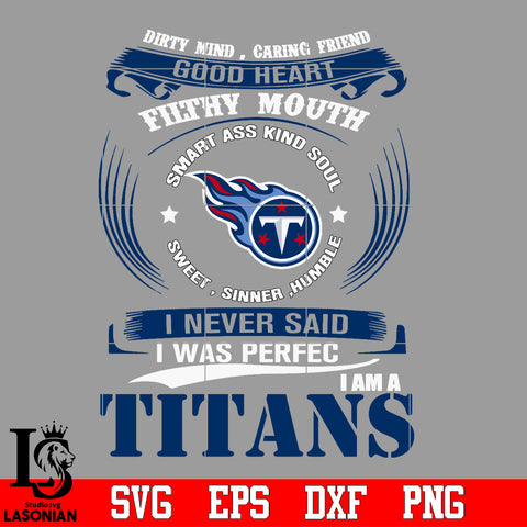 Dirty mind, Caring Friend Good Heart Filthy Mouth,Smart ass Kind Soul,Sweet,Sinner,Humble, I Never Said I Was Perfect, I Am A Tennessee Titans Svg Dxf Eps Png file Svg Dxf Eps Png file