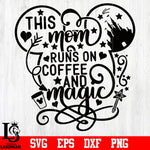 Disney,This mom runs on coffee and magic svg eps dxf png file