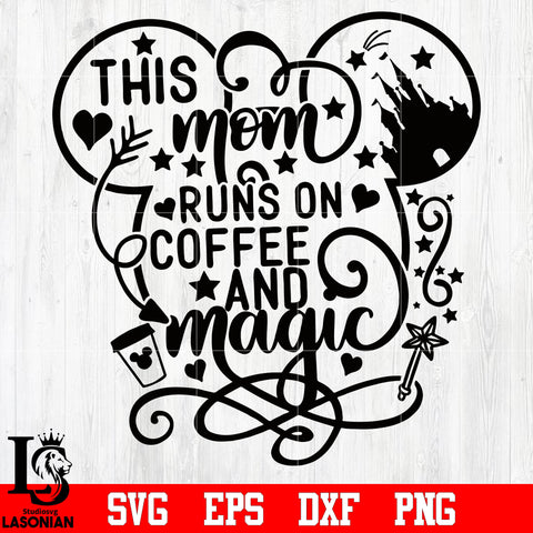 Disney,This mom runs on coffee and magic svg eps dxf png file