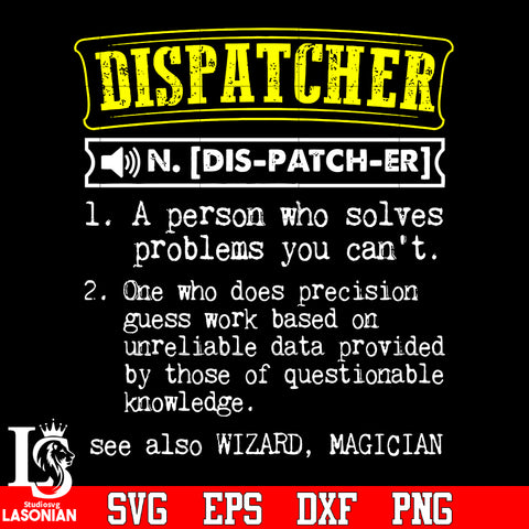 Dispatcher 1. a person who solves problems you can't, 2. One who does precision guess work based on unreliable dada svg eps dxf png file