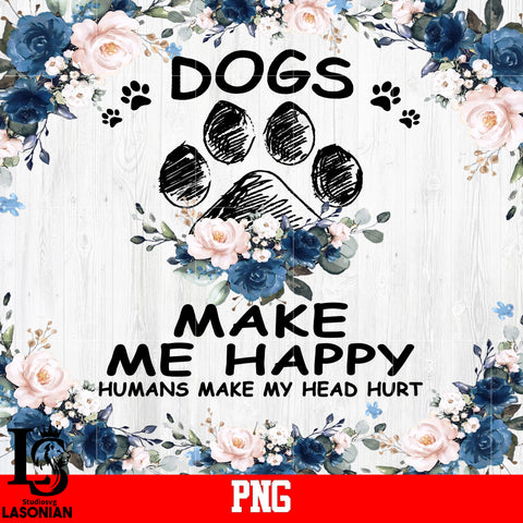 Dogs Make Me Happy Humans make My Head Hurt Png file