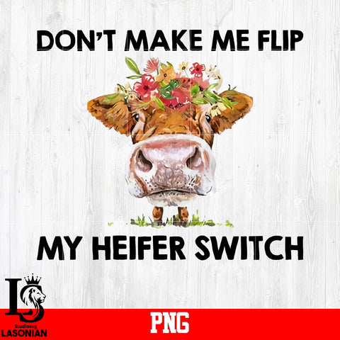 Don't Make Me Flip My Heifer Switch PNG file