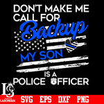 Don't Make Me Call For Backup My Son Is A Police Officer svg eps dxf png file