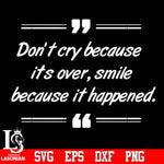 Don't cry because it's over,smile because it happend Svg Dxf Eps Png file
