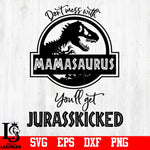 Don't mess with Mamasaurus you'll get jurasskicked, Funny, Mom, Mamasaurus, Mommy, Jurassic Park svg,eps,dxf,png file