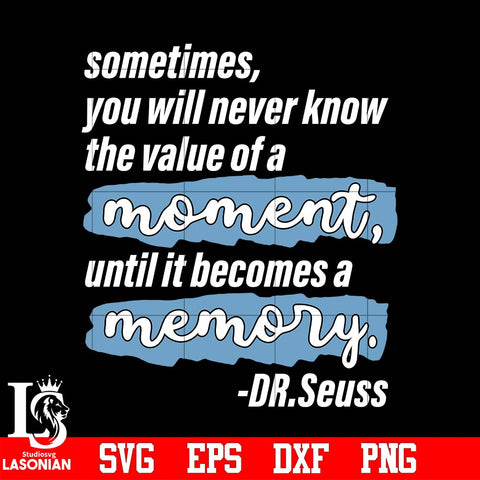 Dr Seuss Sometimes, you will never know the value of a moment until it becomes a memory svg eps dxf png file