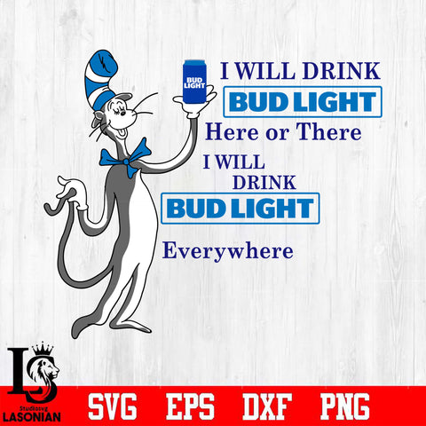 I Will Drink Bud Light Here Or There I Will Drink Bud Light Everywhere Svg Dxf Eps Png file