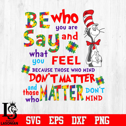 Be who you are and say what you feel, because those who mind don't matter, and those who matter don't mind Svg Dxf Eps Png file