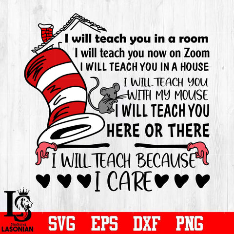 I Will Teach You In A Room, I Will Teach You Now On zoom, I Will Teach You In A House with my mouse, I Will Teach here or there i will teach Because I Care Svg Dxf Eps Png file