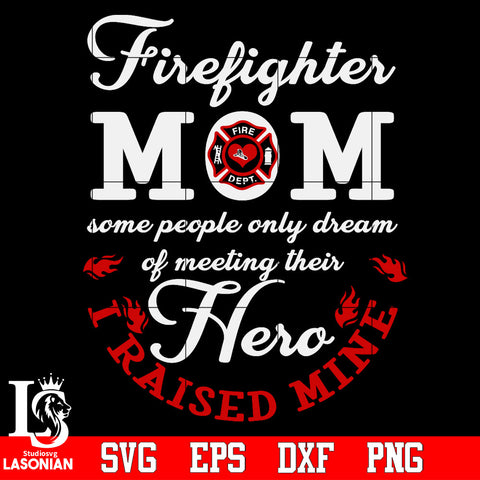 Firefighter Mom some people only dream of meeting thier Hero i raised mine Svg Dxf Eps Png file