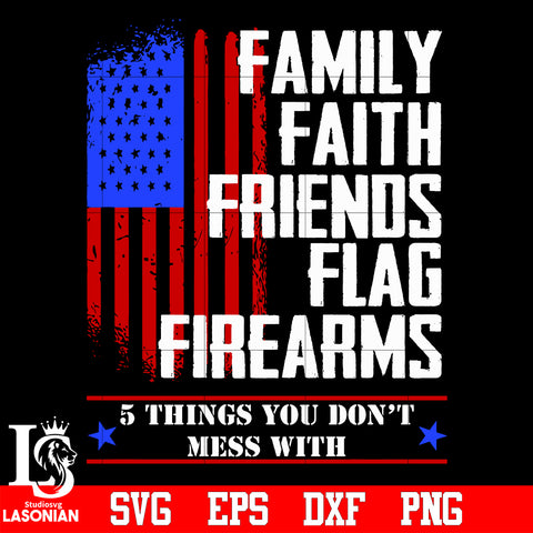 Family faith friends flag firearms 5 things you don't mess with svg eps dxf png file