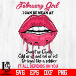 February Girl I can be mean AF sweet as Candy Cold as ice and evil as hell or loyal like a soldier it all depends on you Svg Dxf Eps Png file