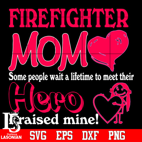 Firefighter MoM some people wait a lifetime to meet their hero Svg Dxf Eps Png file
