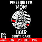 Firefighter Mom hair don't care Svg Dxf Eps Png file