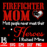 Firefighter Mom most people never meet their Heroes I raised Mine Svg Dxf Eps Png file