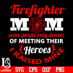 Firefighter Mom some people pnly dream of meeting their Heroes Svg Dxf Eps Png file