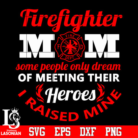 Firefighter Mom some people pnly dream of meeting their Heroes Svg Dxf Eps Png file