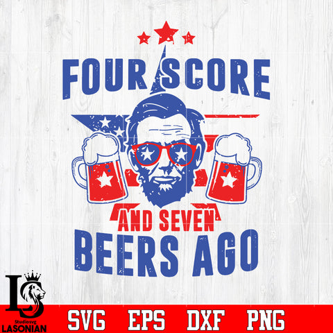 Four score and seven beers ago Abraham Lincolt Independence Day svg eps png dxf file