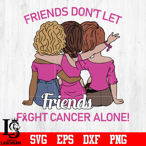 Friends don't let fight cancer alone svg eps dxf png file