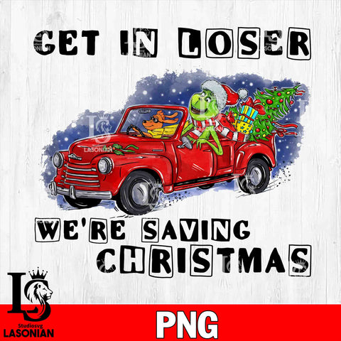 Get in loser we're saving christmas PNG file, Digital Download
