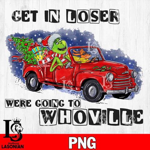 Get in loser were going to whoville 2 PNG file, Digital Download