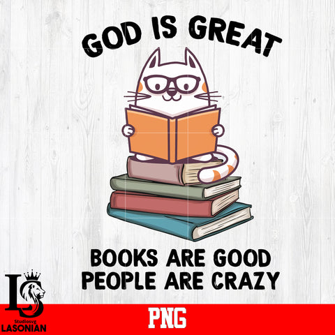 God Is Great Books Are Good People Are Crazy,Cat PNG file