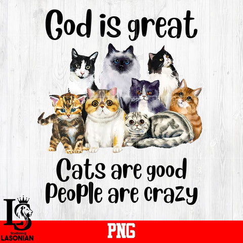 God Is Great Cats Are Good People Are Crazy PNG file