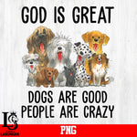 God Is Great Dogs Are Good People Are Crazy PNG file