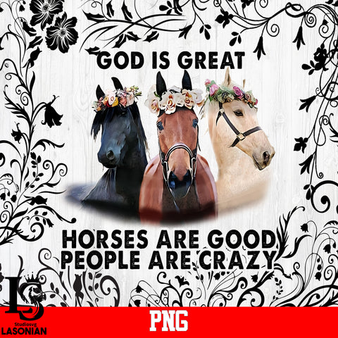 God Is Great Horses Are Good People Are Crazy PNG file
