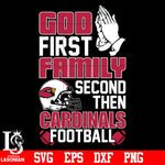 God First,Family second then Arizona Cardinals football svg eps dxf png file