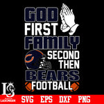 God First,Family second then Chicago Bears football svg eps dxf png file