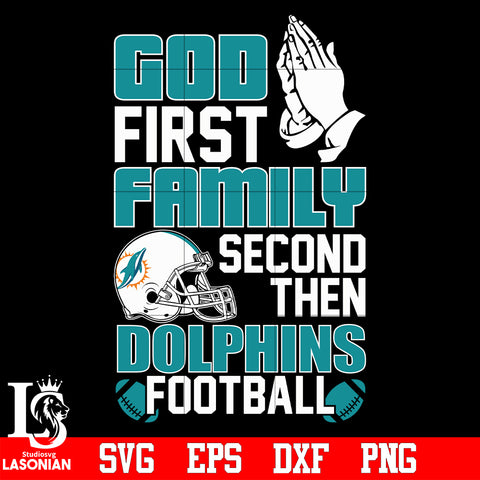 God First,Family second then Miami Dolphins football svg eps dxf png file