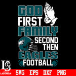 God First,Family second then Philadelphia Eagles football svg eps dxf png file