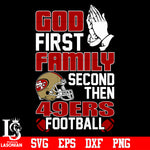 God First,Family second then San Francisco 49ers football svg eps dxf png file