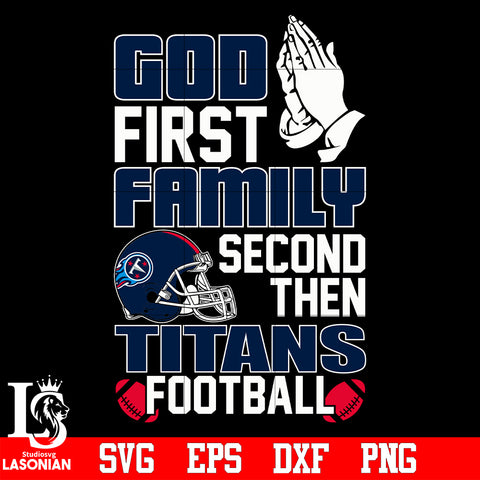God First,Family second then Tennessee Titans Football svg eps dxf png file
