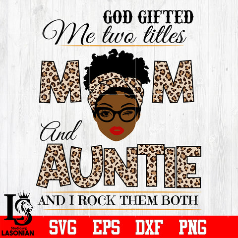 God gifted me two titles MOM and AUNTIE and i rock them both svg eps dxf png file