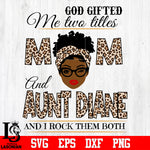 God gifted me two titles MOM and AUNT DIANE and i rock them both svg eps dxf png file